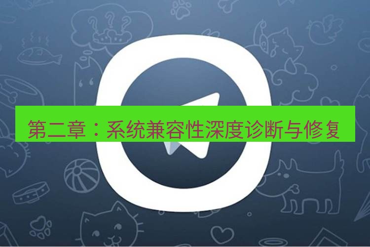 电报下载 第二章：系统兼容性深度诊断与修复