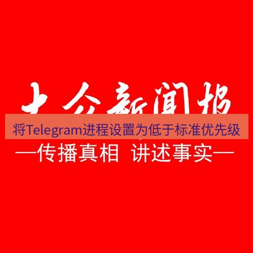 电报下载 将Telegram进程设置为低于标准优先级