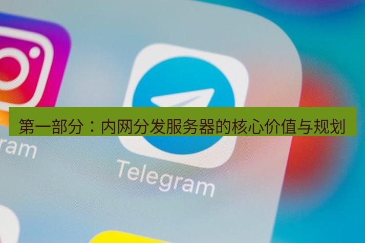 电报下载 第一部分：内网分发服务器的核心价值与规划